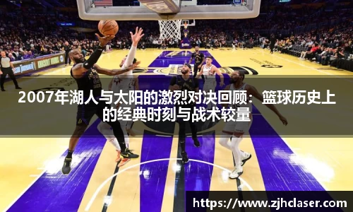 2007年湖人与太阳的激烈对决回顾：篮球历史上的经典时刻与战术较量