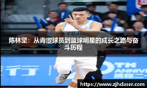 陈林坚：从青涩球员到篮球明星的成长之路与奋斗历程
