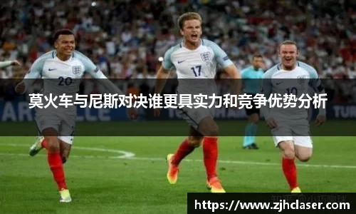 莫火车与尼斯对决谁更具实力和竞争优势分析