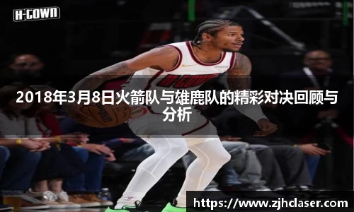 熊猫体育：2018年3月8日火箭队与雄鹿队的精彩对决回顾与分析